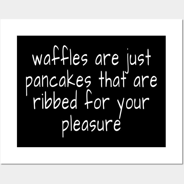 waffles are just pancakes that are ribbed for your pleasure Wall Art by crazytshirtstore